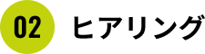 02　ヒアリング