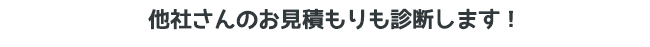 他社の見積もりも診断します
