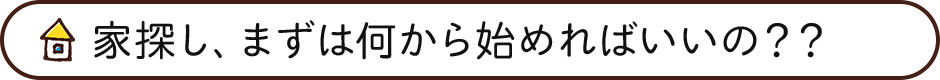 家探し、まずは何から始めればいいの？？