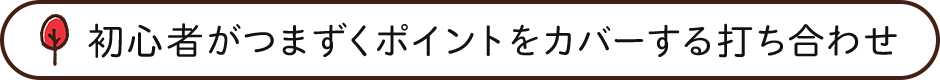 初心者がつまずくポイントをカバーする打ち合わせ