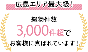 広島エリア最大級！総物件数3000件超でお客様に喜ばれています！
