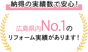 納得の実績数で安心！広島県内No.1のリフォーム実績があります！