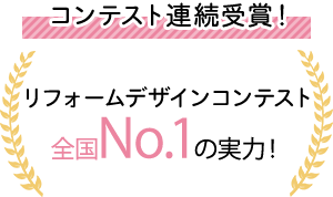 コンテスト連続受賞！リフォームデザインコンテスト全国No.1の実力！